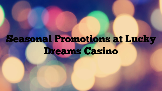 Seasonal Promotions at Lucky Dreams Casino