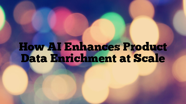How AI Enhances Product Data Enrichment at Scale