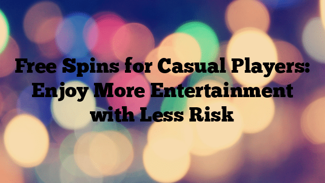 Free Spins for Casual Players: Enjoy More Entertainment with Less Risk