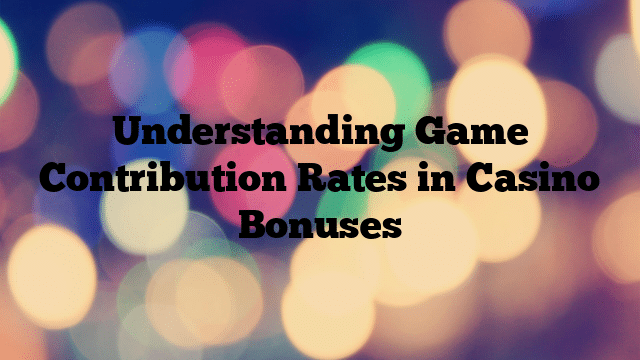 Understanding Game Contribution Rates in Casino Bonuses