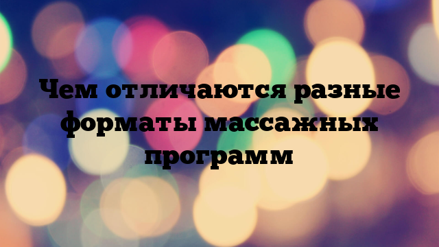 Чем отличаются разные форматы массажных программ